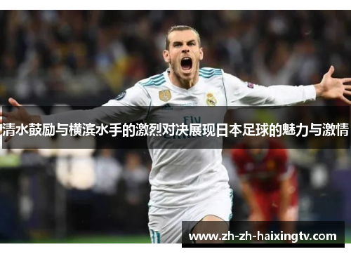 清水鼓励与横滨水手的激烈对决展现日本足球的魅力与激情